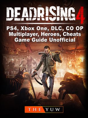 cover image of Dead Rising 4, PS4, Xbox One, DLC, CO OP, Multiplayer, Heroes, Cheats, Game Guide Unofficial